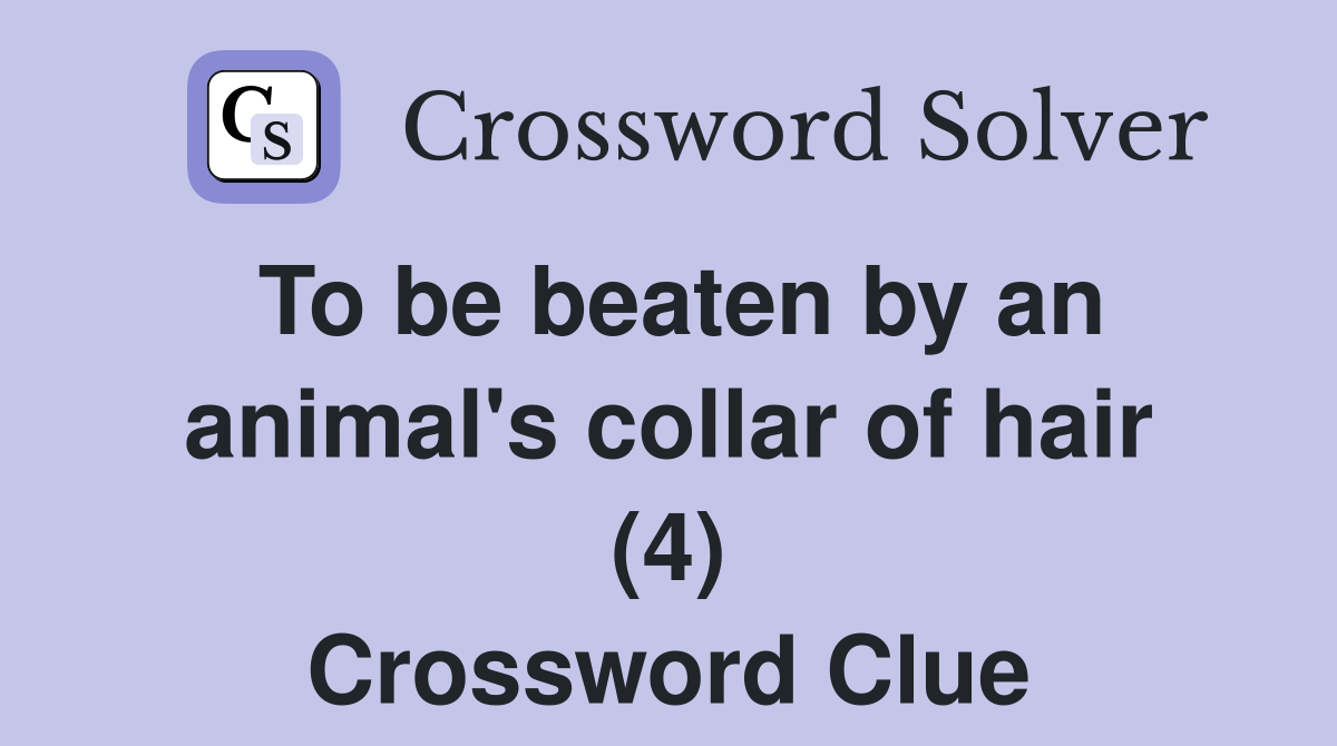 To be beaten by an animal's collar of hair (4) Crossword Clue Answers